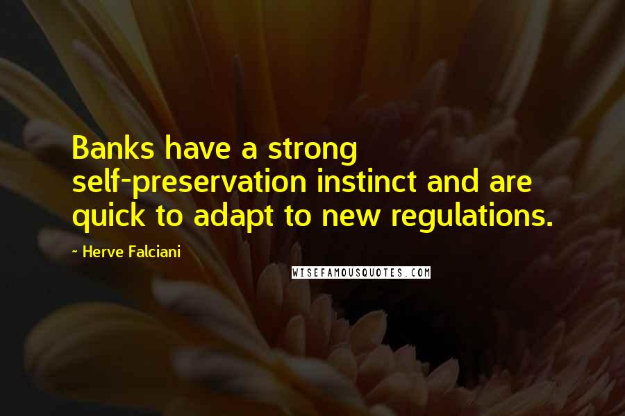 Herve Falciani quotes: Banks have a strong self-preservation instinct and are quick to adapt to new regulations.