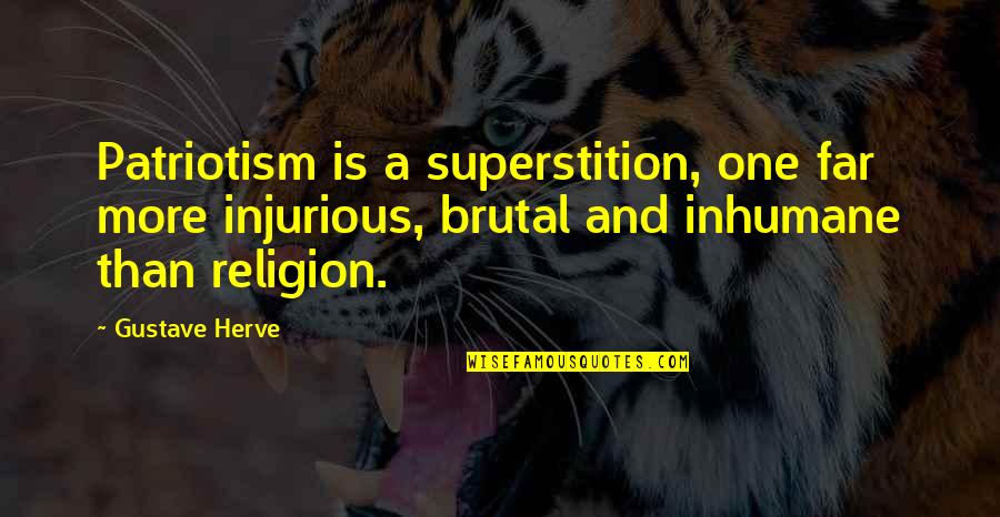 Herve Quotes By Gustave Herve: Patriotism is a superstition, one far more injurious,