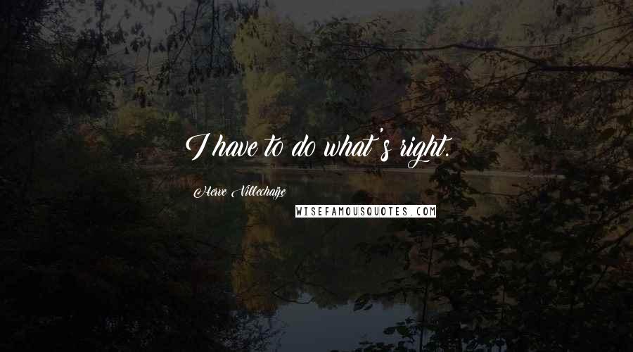 Herve Villechaize quotes: I have to do what's right.