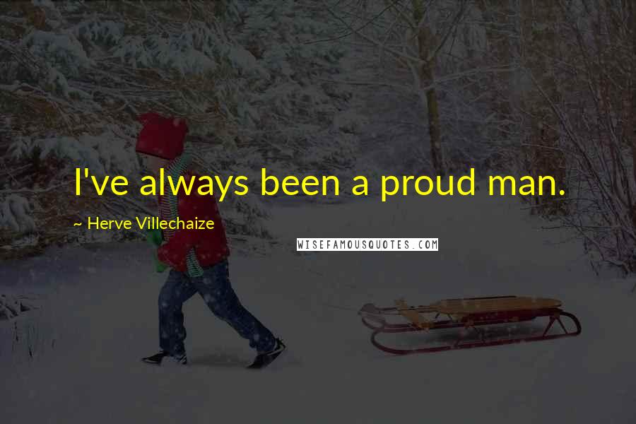 Herve Villechaize quotes: I've always been a proud man. Herve Villechaize quotes: I've always been a proud man.