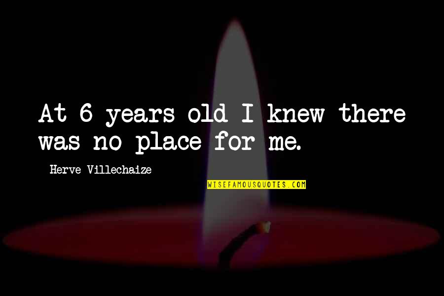 Herve Villechaize Quotes By Herve Villechaize: At 6 years old I knew there was Herve Villechaize Quotes By Herve Villechaize: At 6 years old I knew there was