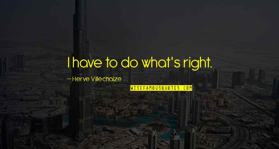 Herve Villechaize Quotes By Herve Villechaize: I have to do what's right. Herve Villechaize Quotes By Herve Villechaize: I have to do what's right.