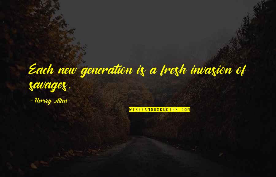 Hervey Allen Quotes By Hervey Allen: Each new generation is a fresh invasion of Hervey Allen Quotes By Hervey Allen: Each new generation is a fresh invasion of