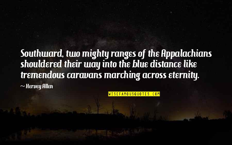 Hervey Allen Quotes By Hervey Allen: Southward, two mighty ranges of the Appalachians shouldered Hervey Allen Quotes By Hervey Allen: Southward, two mighty ranges of the Appalachians shouldered
