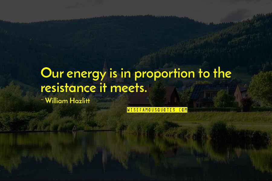 Hervieu Landing Quotes By William Hazlitt: Our energy is in proportion to the resistance Hervieu Landing Quotes By William Hazlitt: Our energy is in proportion to the resistance