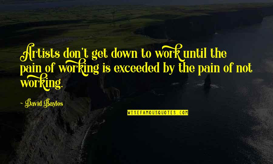 Hervorbringen Englisch Quotes By David Bayles: Artists don't get down to work until the