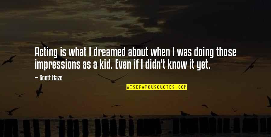 Herweg Clocks Quotes By Scott Haze: Acting is what I dreamed about when I Herweg Clocks Quotes By Scott Haze: Acting is what I dreamed about when I