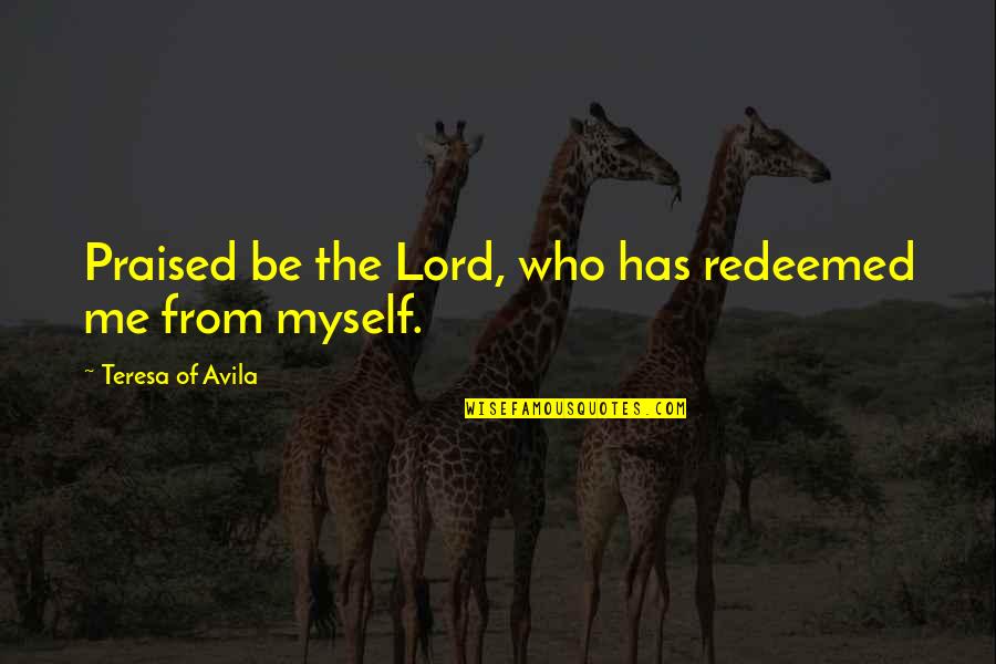 Herwig Langanger Quotes By Teresa Of Avila: Praised be the Lord, who has redeemed me Herwig Langanger Quotes By Teresa Of Avila: Praised be the Lord, who has redeemed me