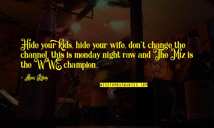 Herz Quotes By Alex Riley: Hide your kids, hide your wife, don't change Herz Quotes By Alex Riley: Hide your kids, hide your wife, don't change
