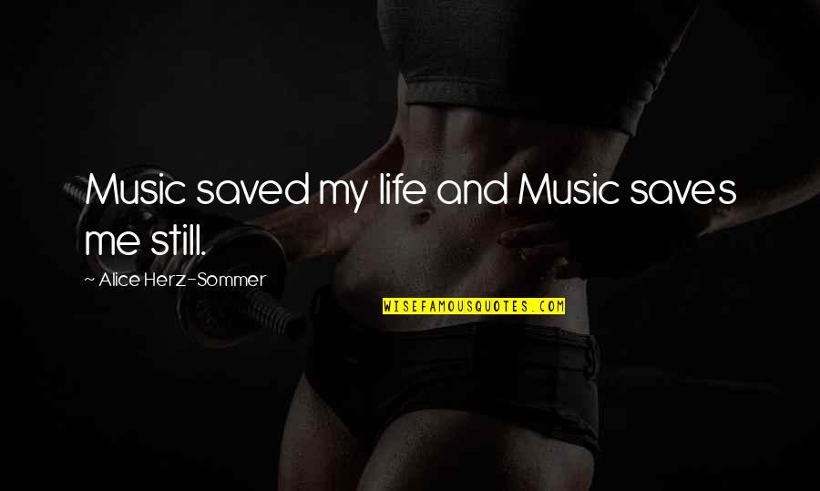 Herz Quotes By Alice Herz-Sommer: Music saved my life and Music saves me Herz Quotes By Alice Herz-Sommer: Music saved my life and Music saves me