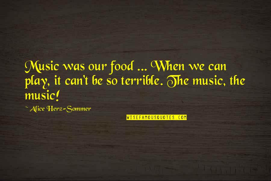 Herz Quotes By Alice Herz-Sommer: Music was our food ... When we can