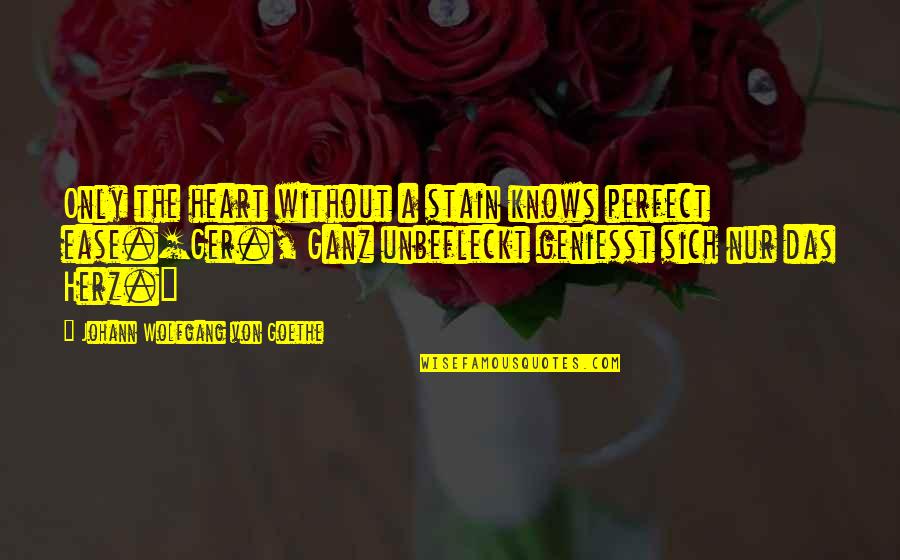 Herz Quotes By Johann Wolfgang Von Goethe: Only the heart without a stain knows perfect