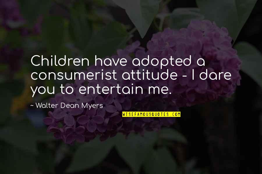 Herzanatomie Quotes By Walter Dean Myers: Children have adopted a consumerist attitude - I