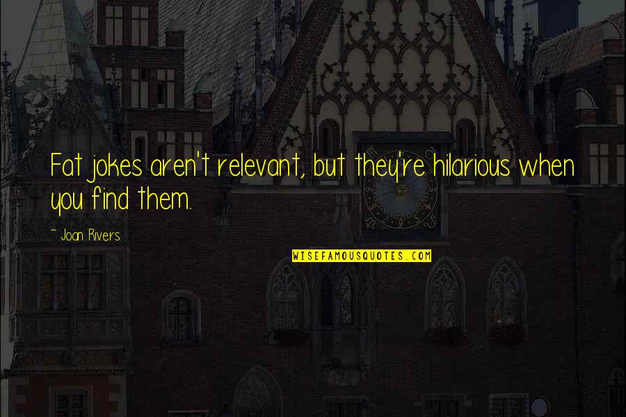 Herzberg Model Quotes By Joan Rivers: Fat jokes aren't relevant, but they're hilarious when