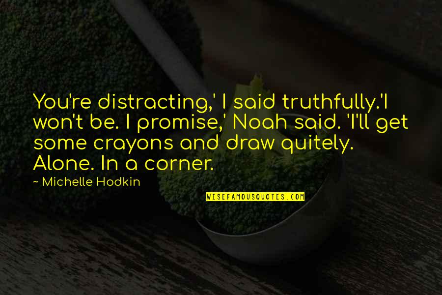 Herzberg Motivation Quotes By Michelle Hodkin: You're distracting,' I said truthfully.'I won't be. I