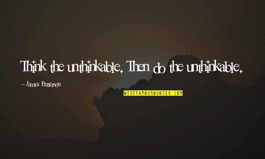 Herzberg Motivation Theory Quotes By James Patterson: Think the unthinkable. Then do the unthinkable.