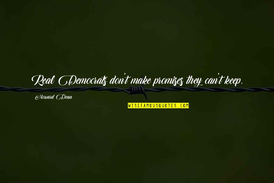 Herzberger Backerei Quotes By Howard Dean: Real Democrats don't make promises they can't keep.