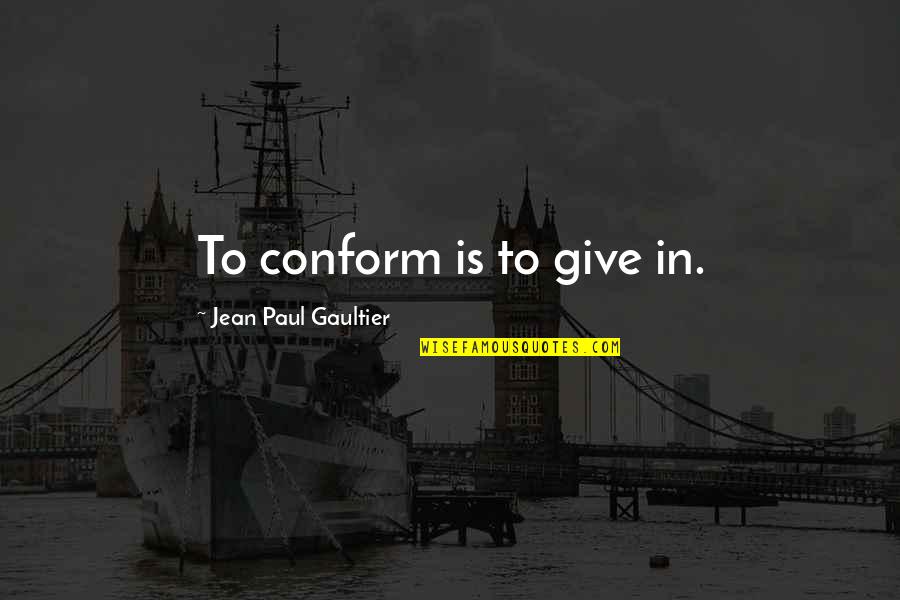 Herzberger Backerei Quotes By Jean Paul Gaultier: To conform is to give in.