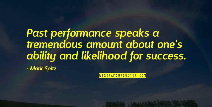 Herzegovina Language Quotes By Mark Spitz: Past performance speaks a tremendous amount about one's Herzegovina Language Quotes By Mark Spitz: Past performance speaks a tremendous amount about one's