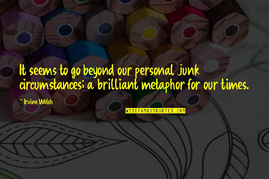 Herzegovinian People Quotes By Irvine Welsh: It seems to go beyond our personal junk