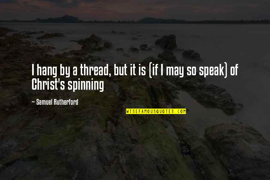 Herzegovinian People Quotes By Samuel Rutherford: I hang by a thread, but it is