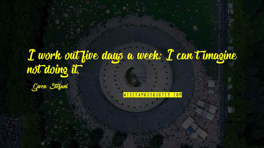 Herzeleid Forum Quotes By Gwen Stefani: I work out five days a week; I Herzeleid Forum Quotes By Gwen Stefani: I work out five days a week; I