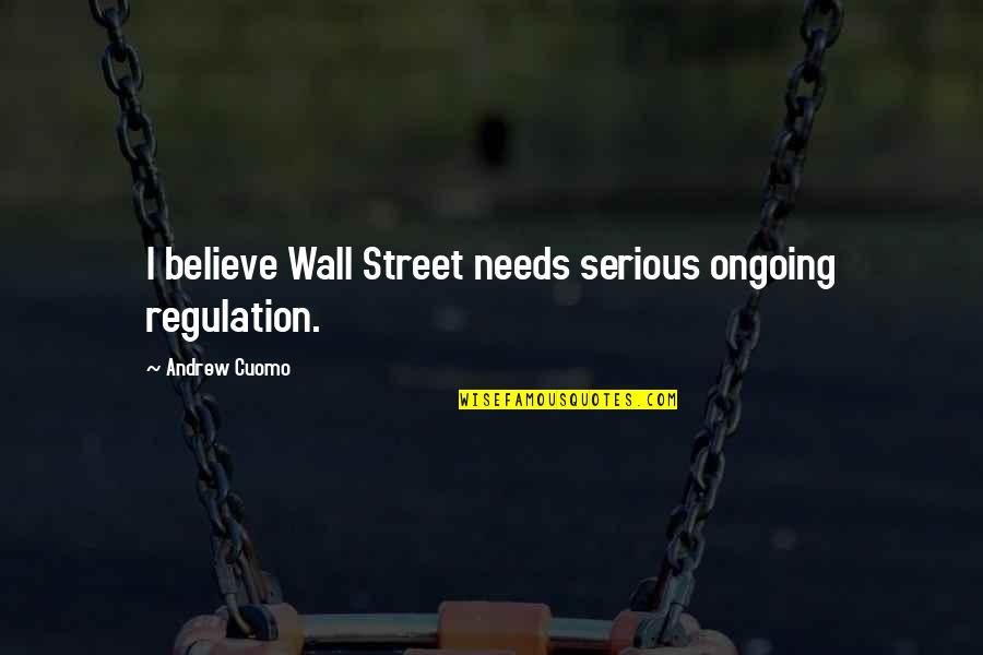 Herzer Katherine Quotes By Andrew Cuomo: I believe Wall Street needs serious ongoing regulation.