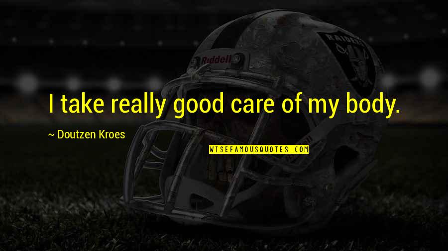 Herzer Pilot Quotes By Doutzen Kroes: I take really good care of my body. Herzer Pilot Quotes By Doutzen Kroes: I take really good care of my body.
