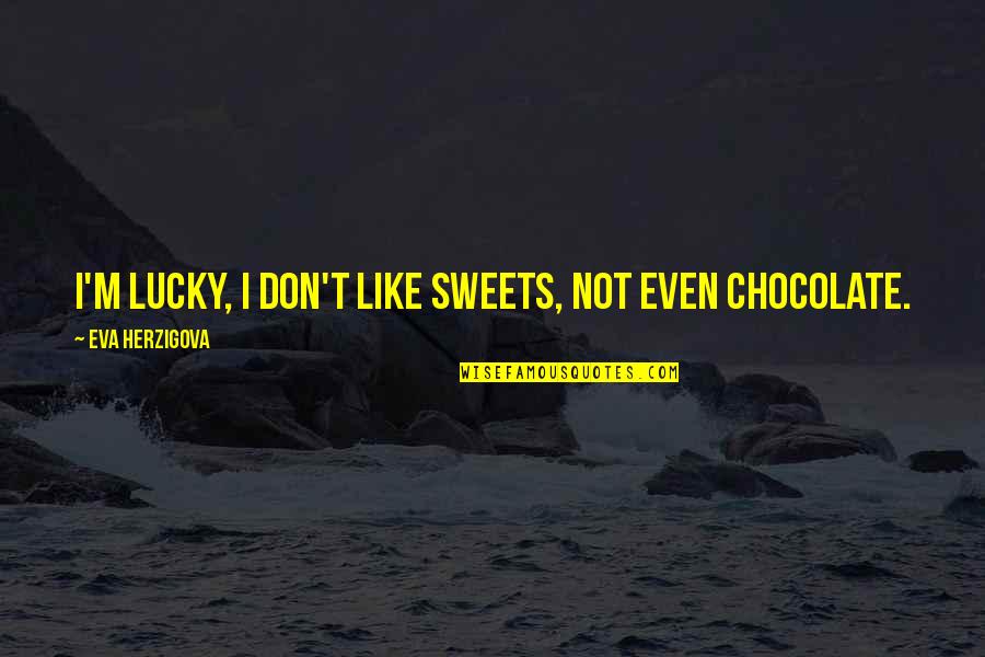 Herzigova Quotes By Eva Herzigova: I'm lucky, I don't like sweets, not even