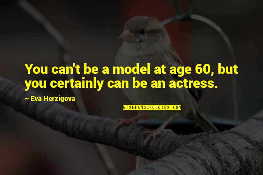 Herzigova Quotes By Eva Herzigova: You can't be a model at age 60,