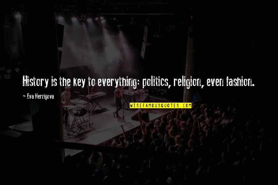 Herzigova Quotes By Eva Herzigova: History is the key to everything: politics, religion,