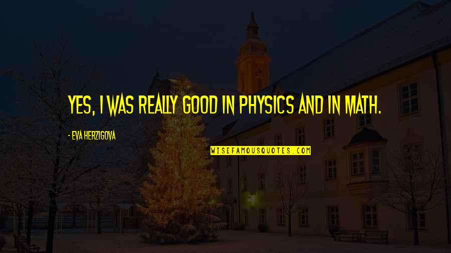 Herzigova Quotes By Eva Herzigova: Yes, I was really good in physics and