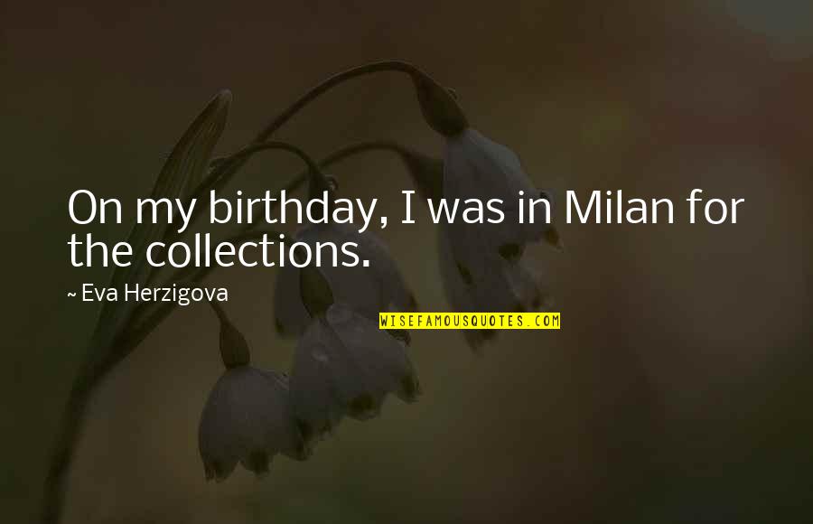 Herzigova Quotes By Eva Herzigova: On my birthday, I was in Milan for