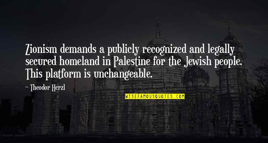 Herzl Zionism Quotes By Theodor Herzl: Zionism demands a publicly recognized and legally secured