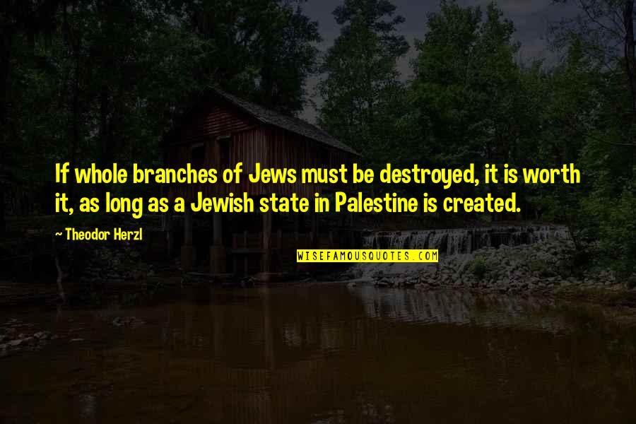 Herzl's Quotes By Theodor Herzl: If whole branches of Jews must be destroyed,