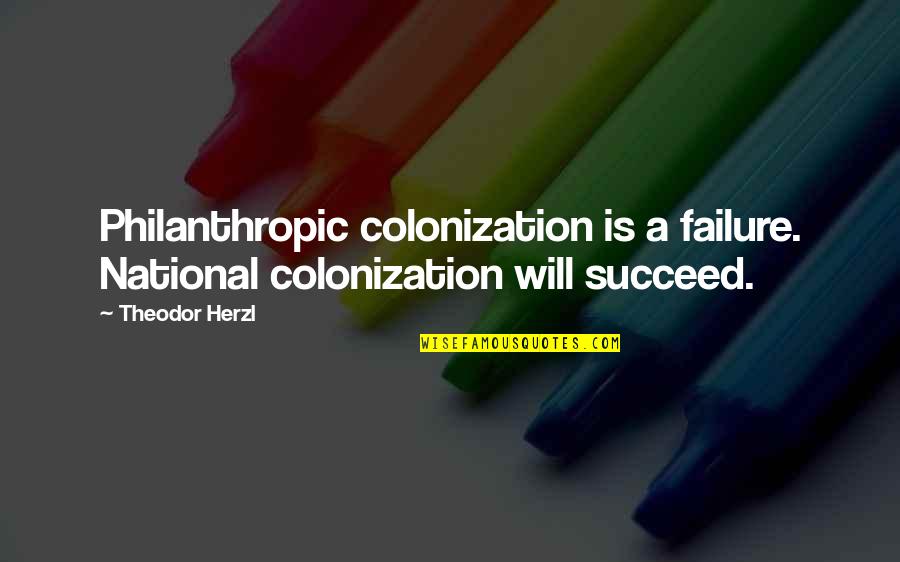 Herzl's Quotes By Theodor Herzl: Philanthropic colonization is a failure. National colonization will