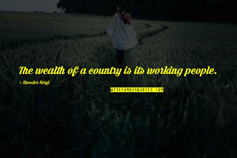 Herzl's Quotes By Theodor Herzl: The wealth of a country is its working