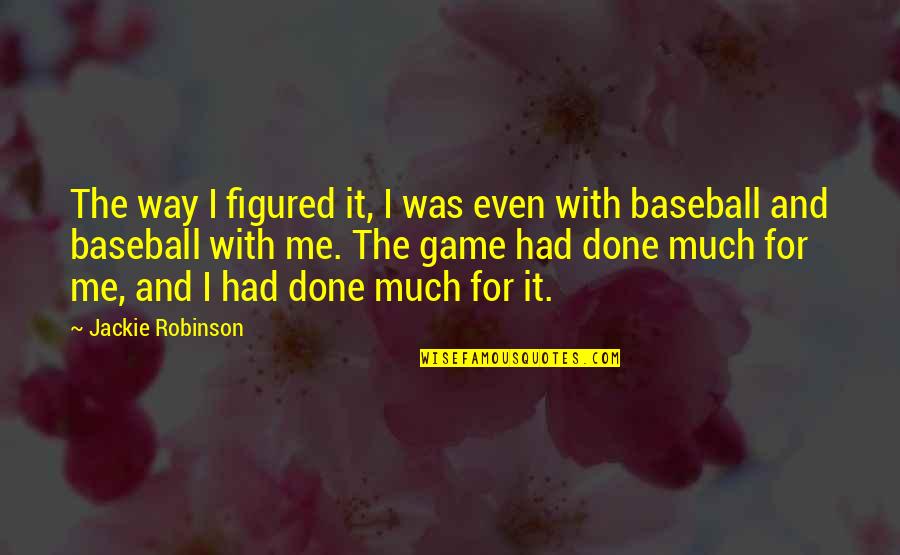 Herzogs Home Quotes By Jackie Robinson: The way I figured it, I was even Herzogs Home Quotes By Jackie Robinson: The way I figured it, I was even