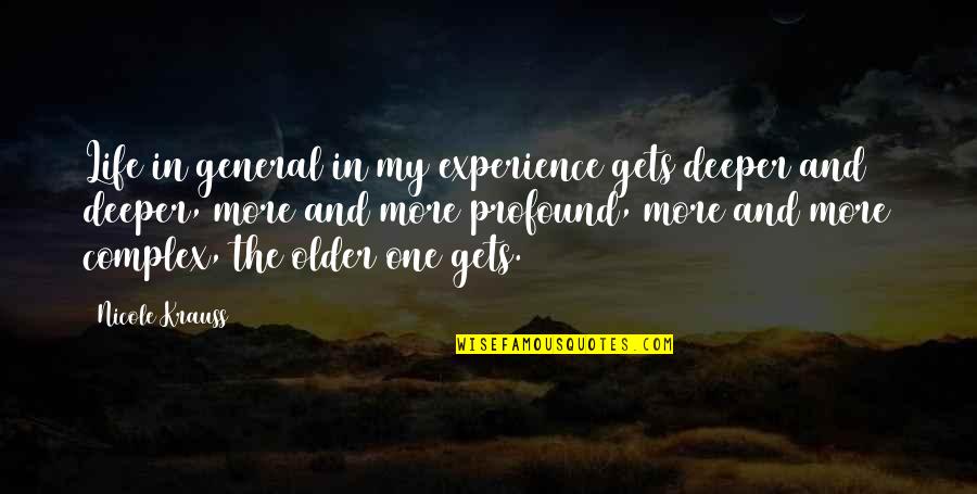 Herzogs Paint Quotes By Nicole Krauss: Life in general in my experience gets deeper Herzogs Paint Quotes By Nicole Krauss: Life in general in my experience gets deeper