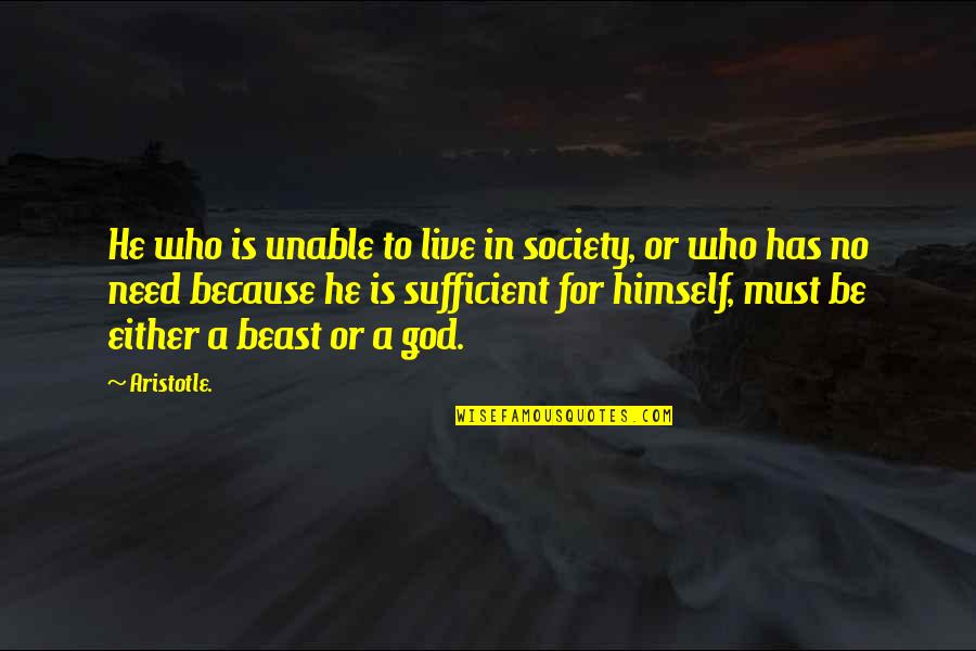 He's A Beast Quotes By Aristotle.: He who is unable to live in society,