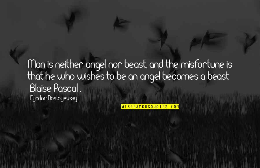 He's A Beast Quotes By Fyodor Dostoyevsky: Man is neither angel nor beast, and the