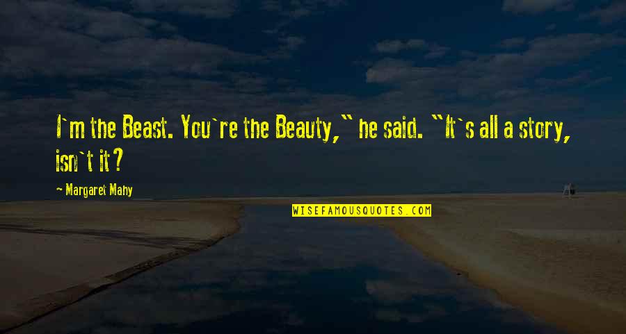 He's A Beast Quotes By Margaret Mahy: I'm the Beast. You're the Beauty," he said.