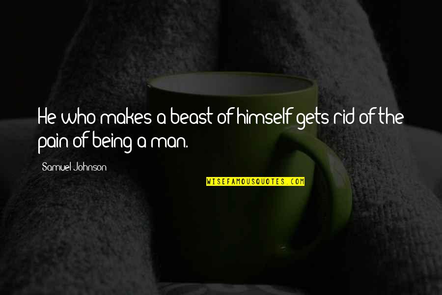 He's A Beast Quotes By Samuel Johnson: He who makes a beast of himself gets
