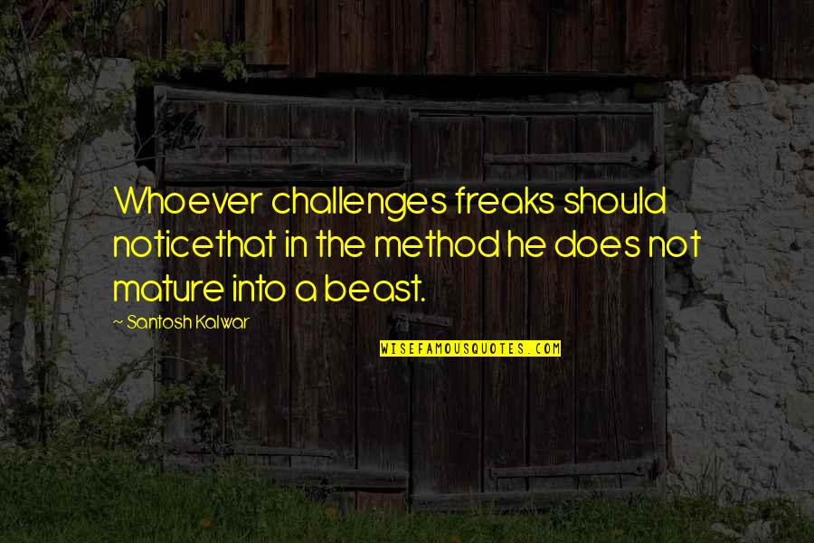 He's A Beast Quotes By Santosh Kalwar: Whoever challenges freaks should noticethat in the method