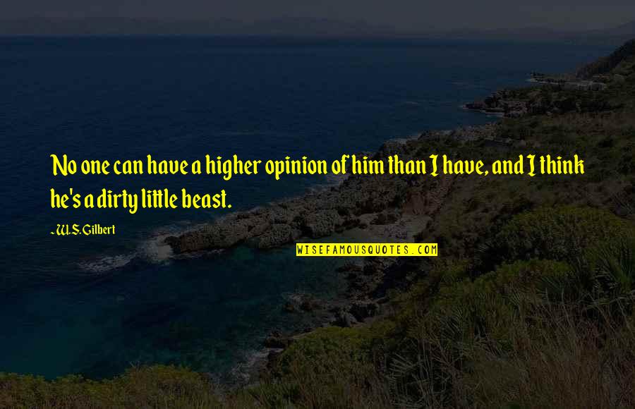 He's A Beast Quotes By W.S. Gilbert: No one can have a higher opinion of