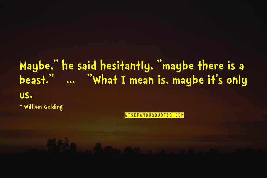 He's A Beast Quotes By William Golding: Maybe," he said hesitantly, "maybe there is a