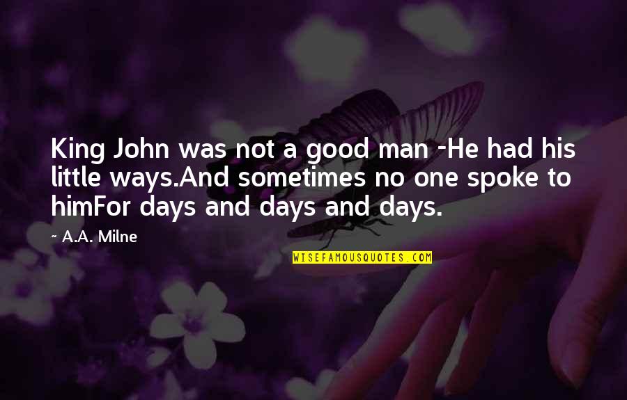 He's A Good Man Quotes By A.A. Milne: King John was not a good man -He