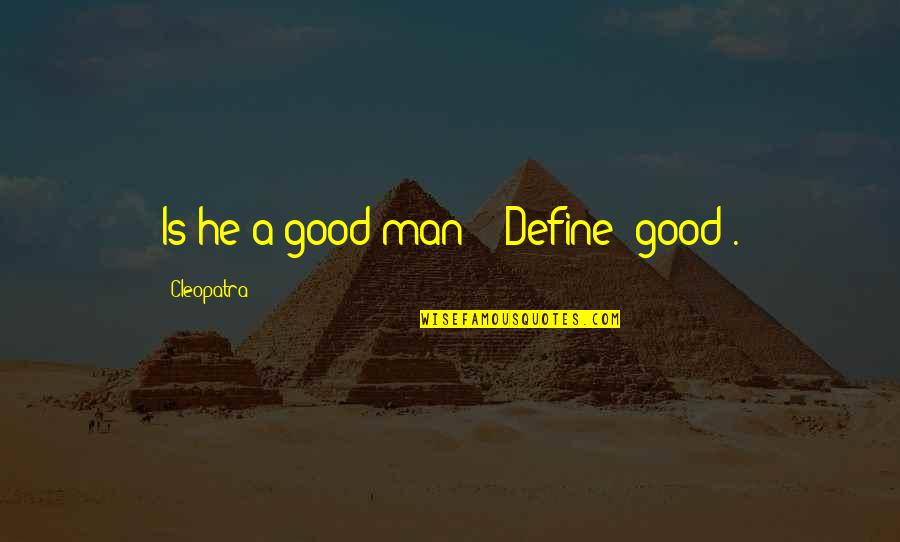 He's A Good Man Quotes By Cleopatra: Is he a good man?" "Define 'good'.