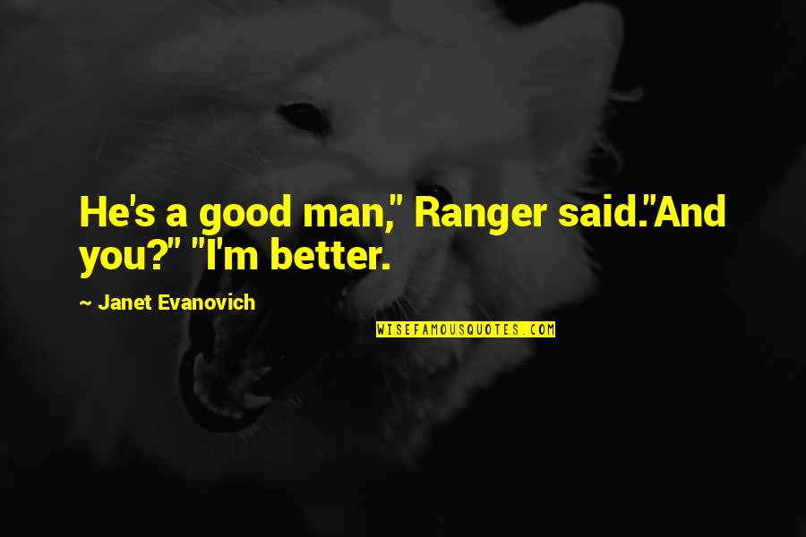 He's A Good Man Quotes By Janet Evanovich: He's a good man," Ranger said."And you?" "I'm