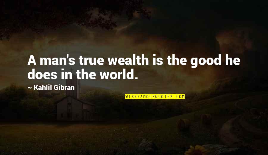 He's A Good Man Quotes By Kahlil Gibran: A man's true wealth is the good he He's A Good Man Quotes By Kahlil Gibran: A man's true wealth is the good he